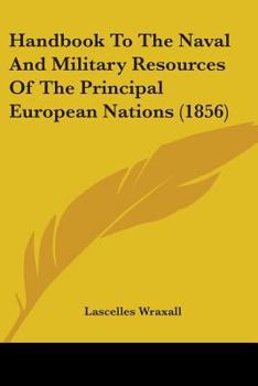 Paperback Handbook To The Naval And Military Resources Of The Principal European Nations (1856) Book