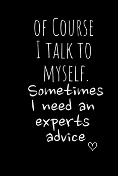 Of Course  I talk to  myself. Sometimes I need an  experts  advice: Funny Gift Notebook, Journal Gift, Diary, Doodle Gift or Notebook | 6 x 9 Compact Size- 80 Blank Lined Pages, Gift Present Birthday