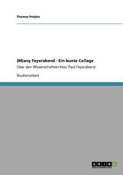 (M)any Feyerabend - Eine bunte Collage: Über den Wissenschaftskritiker Paul Feyerabend