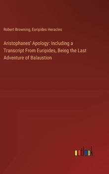 Hardcover Aristophanes' Apology: Including a Transcript From Euripides, Being the Last Adventure of Balaustion Book