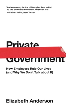 Paperback Private Government: How Employers Rule Our Lives (and Why We Don't Talk about It) Book