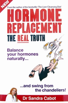 Paperback Hormone Replacement the Real Truth: Balance Your Hormones Naturally and Swing from the Chandeliers! Book