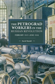 Paperback The Petrograd Workers in the Russian Revolution: February 1917-June 1918 Book