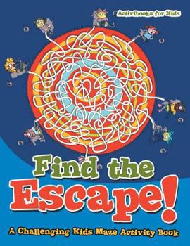 Paperback Find the Escape! A Challenging Kids Maze Activity Book