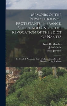 Hardcover Memoirs of the Persecutions of Protestants in France; Before and Under the Revocation of the Edict of Nantes: To Which Is Added, an Essay On Providenc Book