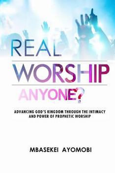 Paperback Real Worship Anyone?: Advancing God's Kingdom Through the Intimacy and Power of Prophetic Worship Book