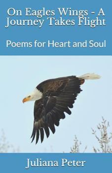 Paperback On Eagles Wings - A Journey Takes Flight: Poems for Heart and Soul Book