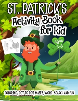Paperback St. Patrick's Activity Book for Kid Ages 3-8 Coloring, Dot to Dot, Mazes, Word Search and Fun: An Amazing Activity Work Book - 100 Pages Kid Activity Book