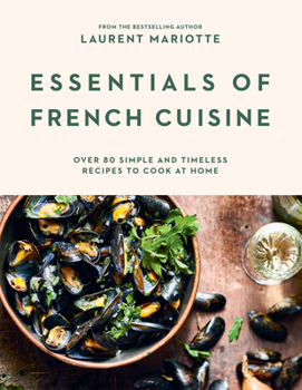 Hardcover Essentials of French Cuisine: Over 80 Simple and Timeless Recipes to Cook at Home Book