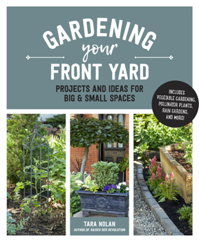 Hardcover Gardening Your Front Yard: Projects and Ideas for Big and Small Spaces - Includes Vegetable Gardening, Pollinator Plants, Rain Gardens, and More! Book