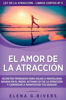 Paperback El Amor de la Atracción: Secretos probados para dejar la mentalidad basada en el miedo, activar ley de la atracción y comenzar a manifestar tus [Spanish] Book