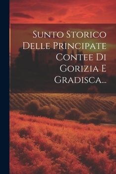 Paperback Sunto Storico Delle Principate Contee Di Gorizia E Gradisca... [Italian] Book