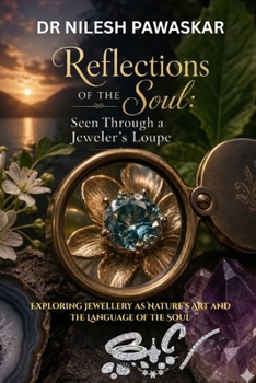 Reflections of the Soul: Seen Through a Jeweler’s Loupe: Exploring Jewellery as Nature’s Art and the Language of the Soul