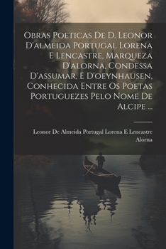 Paperback Obras Poeticas De D. Leonor D'almeida Portugal Lorena E Lencastre, Marqueza D'alorna, Condessa D'assumar, E D'oeynhausen, Conhecida Entre Os Poetas Po [Portuguese] Book