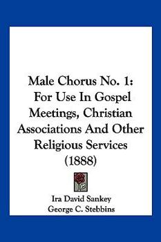 Paperback Male Chorus No. 1: For Use In Gospel Meetings, Christian Associations And Other Religious Services (1888) Book