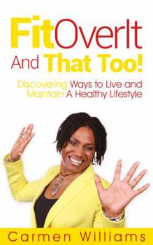 Paperback FitOverIt And That Too!: Discovering Ways to Live and Maintain A Healthy Lifestyle Book