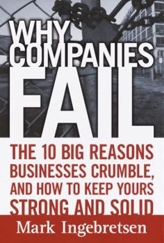 Hardcover Why Companies Fail: The 10 Big Reasons Businesses Crumble, and How to Keep Yours Strong and Solid Book