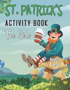 Paperback St. Patrick's Activity Book For Kids Ages 4-8: Fun Challenging Saint Patrick's Day Activity Work Book for Kids, Preschoolers and Toddlers Funny Leprec Book