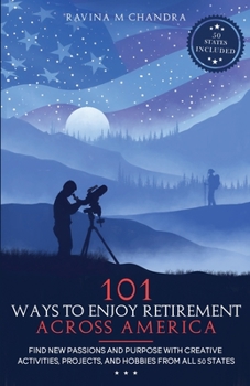 Paperback 101 Ways to Enjoy Retirement Across America: Find New Passions and Purpose with Creative Activities, Projects, and Hobbies from all 50 States Book