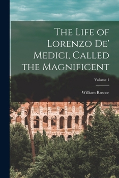 Paperback The Life of Lorenzo De' Medici, Called the Magnificent; Volume 1 Book