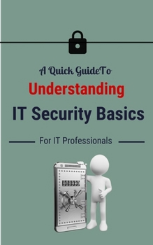 Paperback A Quick Guide To Understanding IT Security Basics For IT Professionals Book