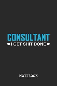 Consultant I Get Shit Done Notebook: 6x9 inches - 110 ruled, lined pages • Greatest Passionate Office Job Journal Utility • Gift, Present Idea