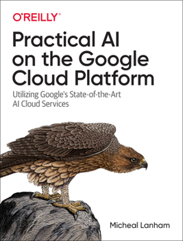 Paperback Practical AI on the Google Cloud Platform: Utilizing Google's State-Of-The-Art AI Cloud Services Book