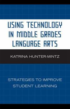 Paperback Using Technology in Middle Grades Language Arts: Strategies to Improve Student Learning Book