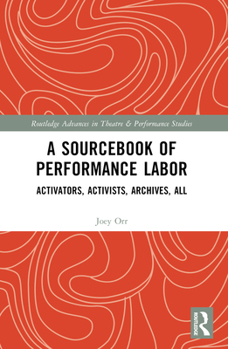 Paperback A Sourcebook of Performance Labor: Activators, Activists, Archives, All Book