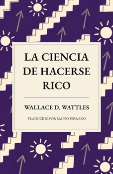 La ciencia de hacerse rico: Una nueva traducción de «The Science of Getting Rich» (Sabiduría Atemporal) (Spanish Edition)