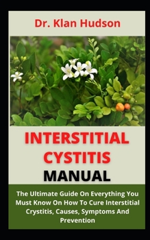 Paperback Interstitial Cystitis Manual: The Ultimate Guide On Everything You Musk Know On How To Cure Interstitial Cystitis, Causes, Symptoms And Prevention Book