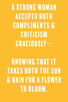 A Strong Woman Accepts Both Compliments & Criticism Graciously-- Knowing That It Takes Both the Sun & Rain for A Flower to Bloom.: a Lined Boss Lady ... for Writing down all those Business Ideas!