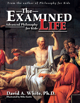 Paperback The Examined Life: Advanced Philosophy for Kids (Grades 7-12) Book