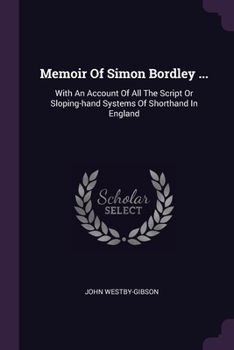 Paperback Memoir Of Simon Bordley ...: With An Account Of All The Script Or Sloping-hand Systems Of Shorthand In England Book