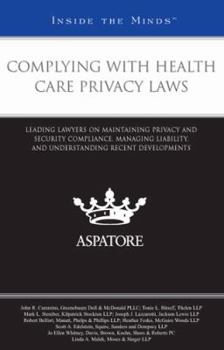 Complying with Health Care Privacy Laws:: Leading Lawyers on Maintaining Privacy and Security Compliance, Managing Liability, and Understanding Recent Developments