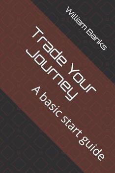 Paperback Trade Your Journey: A basic start guide Book