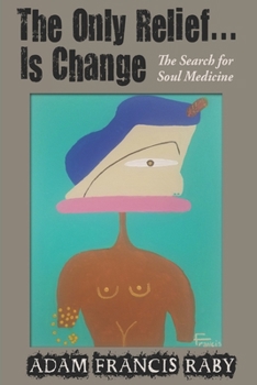 Paperback The Only Relief...Is Change!: The Search for Soul Medicine Book