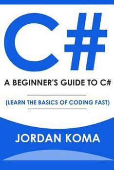 Paperback C#: A Beginner's Guide to C# (Learn the Basics of Coding Fast) Book