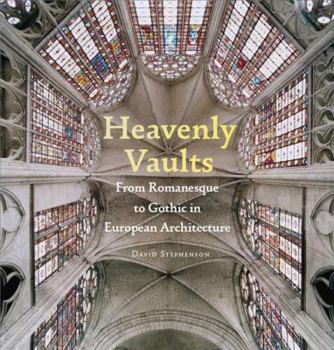 Hardcover Heavenly Vaults: From Romanesque to Gothic in European Architecture Book
