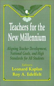 Paperback Teachers for the New Millennium: Aligning Teacher Development, National Goals, and High Standards for All Students Book