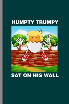 Humpty Trumpy: Cool Funny Trump Design Sayings Blank Journal For Family Ocasional Gift (6"x9") Dot Grid Notebook to write in