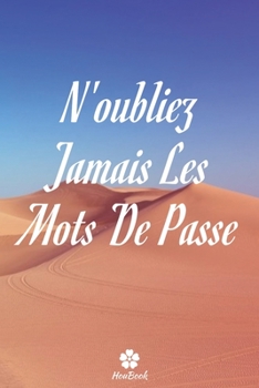 N'oubliez Jamais Les Mots De Passe: Un carnet parfait pour protéger tous vos noms d'utilisateur et mots de passe (French Edition)