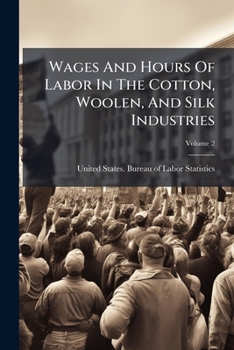Paperback Wages And Hours Of Labor In The Cotton, Woolen, And Silk Industries; Volume 2 Book