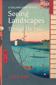 Paperback Utagawa Hiroshige: Seeing Landscapes Through His Eyes Book