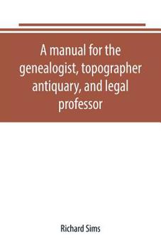 Paperback A manual for the genealogist, topographer, antiquary, and legal professor, consising of descriptions of public records; parochial and other registers; Book