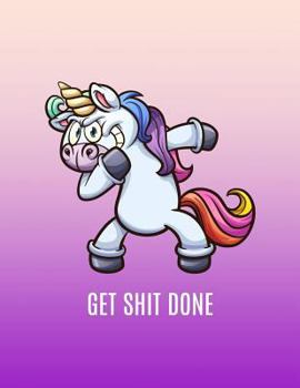 Get Shit Done: Dabbing Unicorn - 2018-2019 Weekly Planner - Jul 18-Dec 19 - To-Do Lists + Motivational Quotes