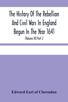 Paperback The History Of The Rebellion And Civil Wars In England Begun In The Year 1641: With The Precedent Passages, And Actions, That Contributed Thereunto, A Book