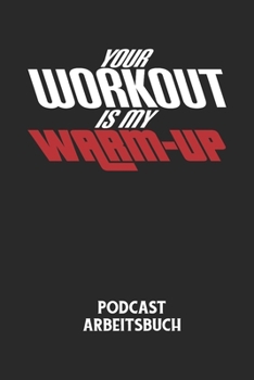 Paperback YOUR WORKOUT IS MY WARM-UP - Podcast Arbeitsbuch: Arbeitsbuch für die Erstellung von Aufnahmen - verliere nie wieder den Überblick über deine Projekte [German] Book