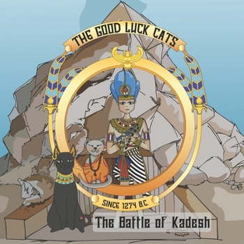 The Good Luck Cats at The Battle of Kadesh: Printed In Full Color Since 1274 B.C