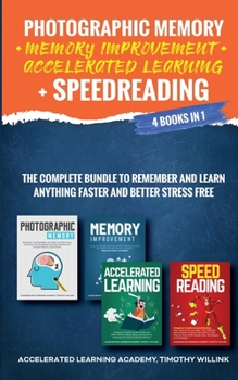 Paperback Photographic Memory + Memory Improvement + Accelerated Learning + Speedreading: 4 Books in 1: The Complete Bundle to Remember and Learn Anything Faste Book